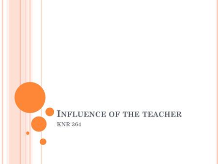 I NFLUENCE OF THE TEACHER KNR 364. I’ve come to the frightening conclusion that I am the decisive element in the classroom. It’s my personal approach.