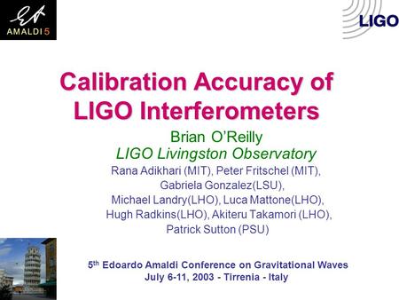 Calibration Accuracy of LIGO Interferometers Brian O’Reilly LIGO Livingston Observatory Rana Adikhari (MIT), Peter Fritschel (MIT), Gabriela Gonzalez(LSU),