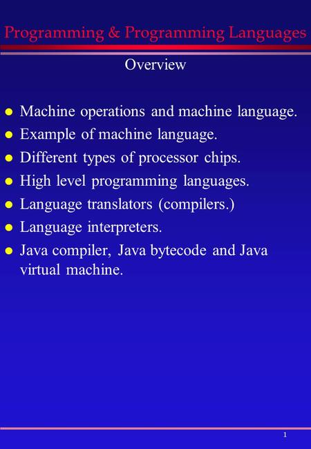1 Programming & Programming Languages Overview l Machine operations and machine language. l Example of machine language. l Different types of processor.