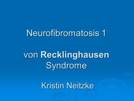 Neurofibromatosis 1 von Recklinghausen Syndrome Kristin Neitzke.