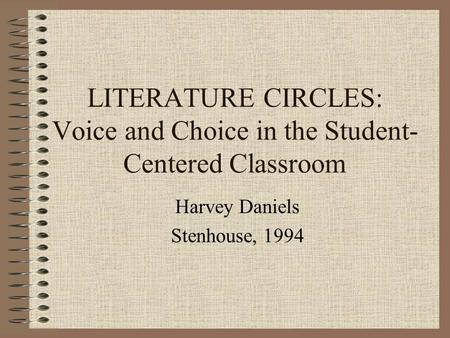 LITERATURE CIRCLES: Voice and Choice in the Student- Centered Classroom Harvey Daniels Stenhouse, 1994.