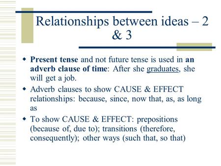 Relationships between ideas – 2 & 3  Present tense and not future tense is used in an adverb clause of time: After she graduates, she will get a job.