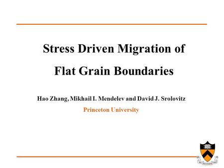 Stress Driven Migration of Flat Grain Boundaries Hao Zhang, Mikhail I. Mendelev and David J. Srolovitz Princeton University.