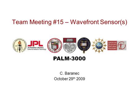 PALM-3000 Team Meeting #15 – Wavefront Sensor(s) C. Baranec October 29 th 2009.