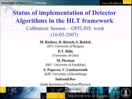 Normal text - click to edit Status of implementation of Detector Algorithms in the HLT framework Calibration Session – OFFLINE week (16-03-2007) M. Richter,