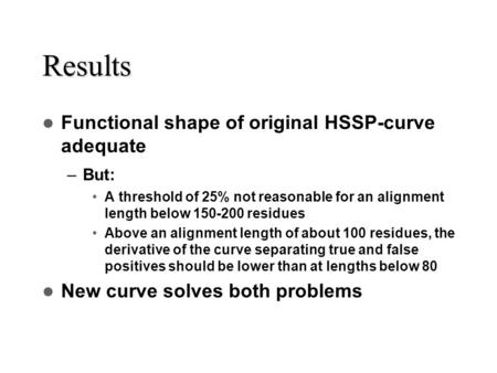 Results Functional shape of original HSSP-curve adequate –But: A threshold of 25% not reasonable for an alignment length below 150-200 residues Above an.