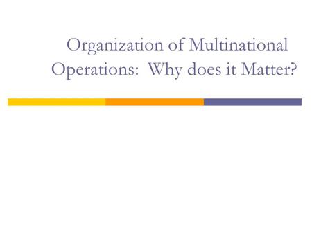 Organization of Multinational Operations: Why does it Matter?