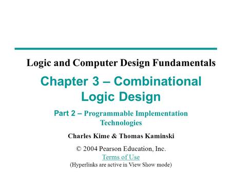 Charles Kime & Thomas Kaminski © 2004 Pearson Education, Inc. Terms of Use (Hyperlinks are active in View Show mode) Terms of Use Chapter 3 – Combinational.