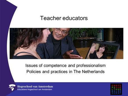 Teacher educators Issues of competence and professionalism Policies and practices in The Netherlands.