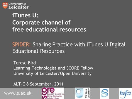 Www.le.ac.uk iTunes U: Corporate channel of free educational resources SPIDER: Sharing Practice with iTunes U Digital Eduational Resources Terese Bird.