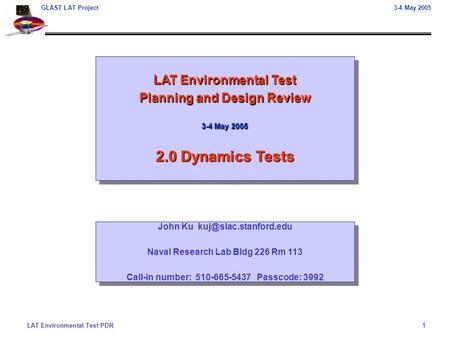 LAT Environmental Test PDR1 GLAST LAT Project3-4 May 2005 LAT Environmental Test Planning and Design Review 3-4 May 2005 2.0 Dynamics Tests LAT Environmental.