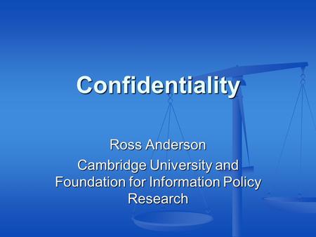 Confidentiality Ross Anderson Cambridge University and Foundation for Information Policy Research.
