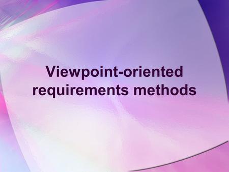 Viewpoint-oriented requirements methods. Objectives To explain the notion of viewpoints in RE To explain the notion of viewpoints in structured analysis.