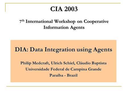 CIA 2003 th International Workshop on Cooperative Information Agents CIA 2003 7 th International Workshop on Cooperative Information Agents DIA: Data Integration.
