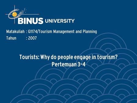 Tourists: Why do people engage in tourism? Pertemuan 3-4
