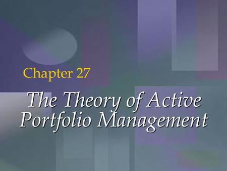 McGraw-Hill/Irwin Copyright © 2001 by The McGraw-Hill Companies, Inc. All rights reserved. 27-1 The Theory of Active Portfolio Management Chapter 27.