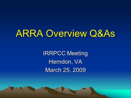 ARRA Overview Q&As IRRPCC Meeting Herndon, VA March 25, 2009.