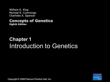 William S. Klug Michael R. Cummings Charlotte A. Spencer Concepts of Genetics Eighth Edition Chapter 1 Introduction to Genetics Copyright © 2006 Pearson.