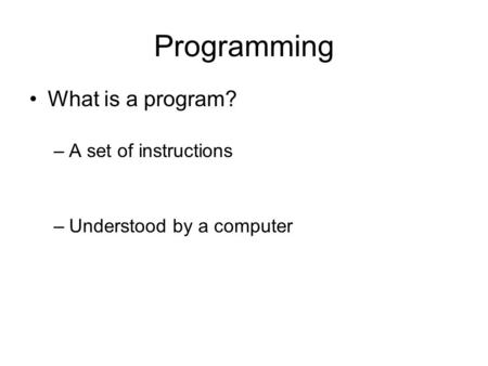 Programming What is a program? –A set of instructions –Understood by a computer.