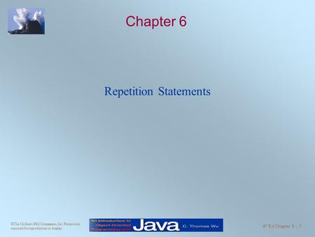 ©The McGraw-Hill Companies, Inc. Permission required for reproduction or display. 4 th Ed Chapter 6 - 1 Chapter 6 Repetition Statements.