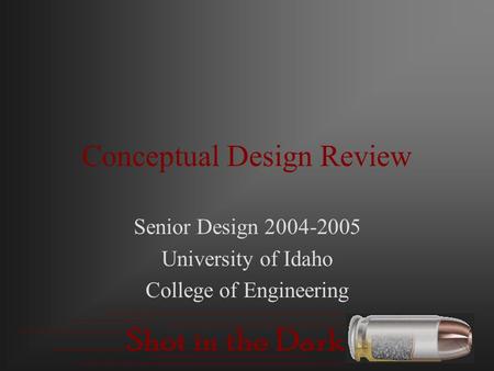 Conceptual Design Review Senior Design 2004-2005 University of Idaho College of Engineering.