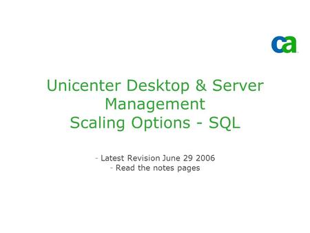 Unicenter Desktop & Server Management Scaling Options - SQL -Latest Revision June 29 2006 -Read the notes pages.