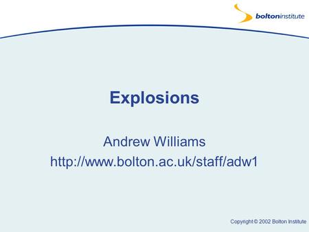 Copyright © 2002 Bolton Institute Explosions Andrew Williams