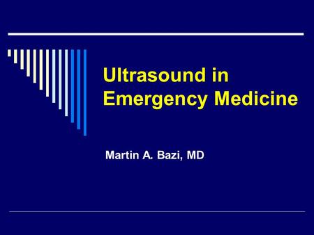 Ultrasound in Emergency Medicine Martin A. Bazi, MD.