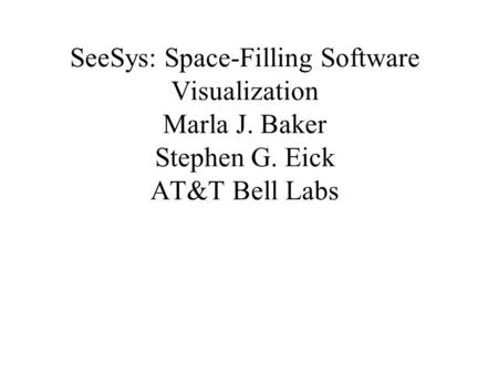 SeeSys: Space-Filling Software Visualization Marla J. Baker Stephen G. Eick AT&T Bell Labs.