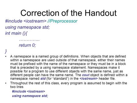 Correction of the Handout #include //Preprocessor using namespace std; int main (){ ………….. return 0; } A namespace is a named group of definitions. When.