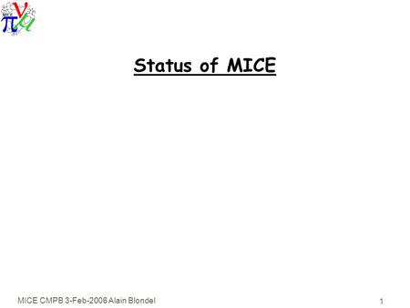 MICE CMPB 3-Feb-2006 Alain Blondel 1 Status of MICE.