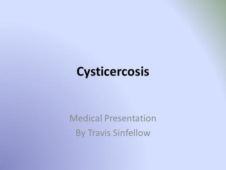 Cysticercosis Medical Presentation By Travis Sinfellow.