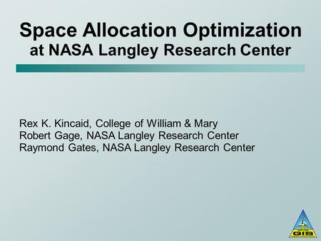Space Allocation Optimization at NASA Langley Research Center Rex K. Kincaid, College of William & Mary Robert Gage, NASA Langley Research Center Raymond.