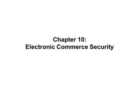 Chapter 10: Electronic Commerce Security. Electronic Commerce, Seventh Annual Edition2 Impact of Security on E-Commerce In 2006 an estimated $913 million.