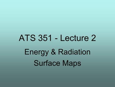 ATS 351 - Lecture 2 Energy & Radiation Surface Maps.