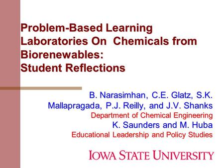 Problem-Based Learning Laboratories On Chemicals from Biorenewables: Student Reflections B. Narasimhan, C.E. Glatz, S.K. Mallapragada, P.J. Reilly, and.