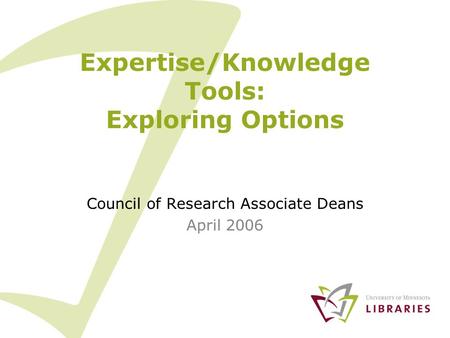 Expertise/Knowledge Tools: Exploring Options Council of Research Associate Deans April 2006.
