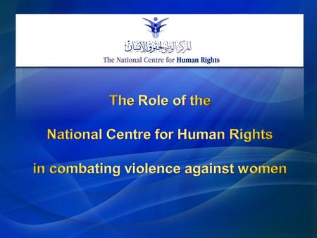 2011 Overall Objectives Contributing toward limiting Violence against Women, and fostering the role of the NCHR in combating VAW focusing on domestic.