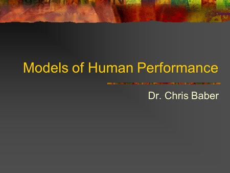 Models of Human Performance Dr. Chris Baber. 2 Objectives Introduce theory-based models for predicting human performance Introduce competence-based models.