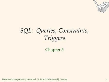 Database Management Systems 3ed, R. Ramakrishnan and J. Gehrke1 SQL: Queries, Constraints, Triggers Chapter 5.