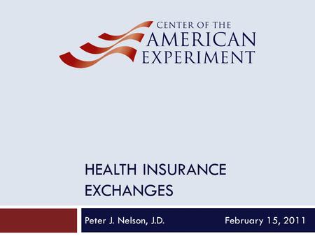 HEALTH INSURANCE EXCHANGES Peter J. Nelson, J.D. February 15, 2011.