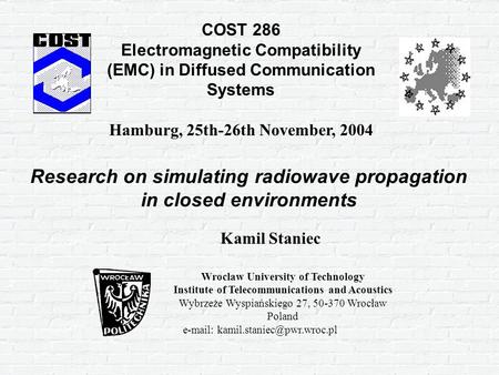 COST 286 Electromagnetic Compatibility (EMC) in Diffused Communication Systems Hamburg, 25th-26th November, 2004 Wroclaw University of Technology Institute.