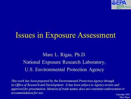 Copyright 2002 Marc Rigas Issues in Exposure Assessment Marc L. Rigas, Ph.D. National Exposure Research Laboratory, U.S. Environmental Protection Agency.
