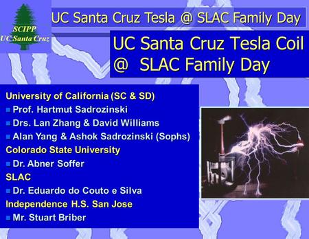 UC Santa Cruz SLAC Family Day SCIPP UC Santa Cruz UC Santa Cruz Tesla SLAC Family Day University of California (SC & SD) n Prof. Hartmut.