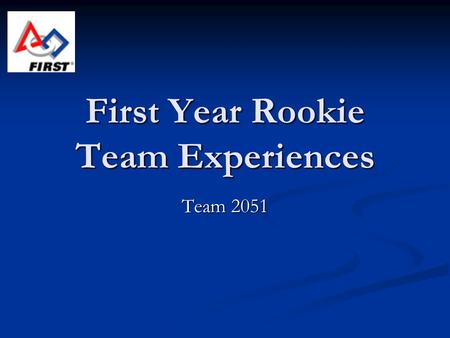 First Year Rookie Team Experiences Team 2051. Plan in Advance Make teams or groups Make teams or groups Suggest leaders Suggest leaders HELP OR GET OUT!