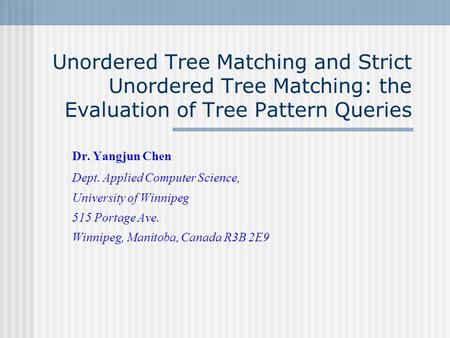 Unordered Tree Matching and Strict Unordered Tree Matching: the Evaluation of Tree Pattern Queries Dr. Yangjun Chen Dept. Applied Computer Science, University.