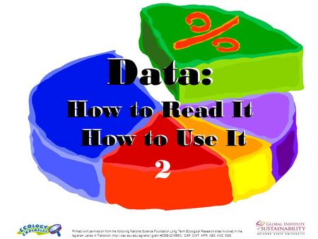 Data: How to Read It How to Use It 2 Printed with permission from the following National Science Foundation Long Term Ecological Research sites involved.
