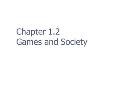 Chapter 1.2 Games and Society. 2 Why Do People Play Video Games? Goals Stages Real-Time Interaction Facilitating Community.