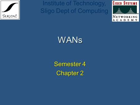 Institute of Technology, Sligo Dept of Computing WANs Semester 4 Chapter 2.