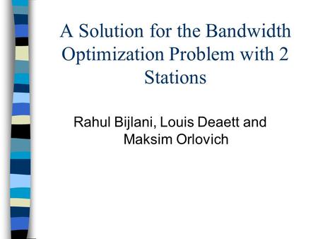 A Solution for the Bandwidth Optimization Problem with 2 Stations Rahul Bijlani, Louis Deaett and Maksim Orlovich.